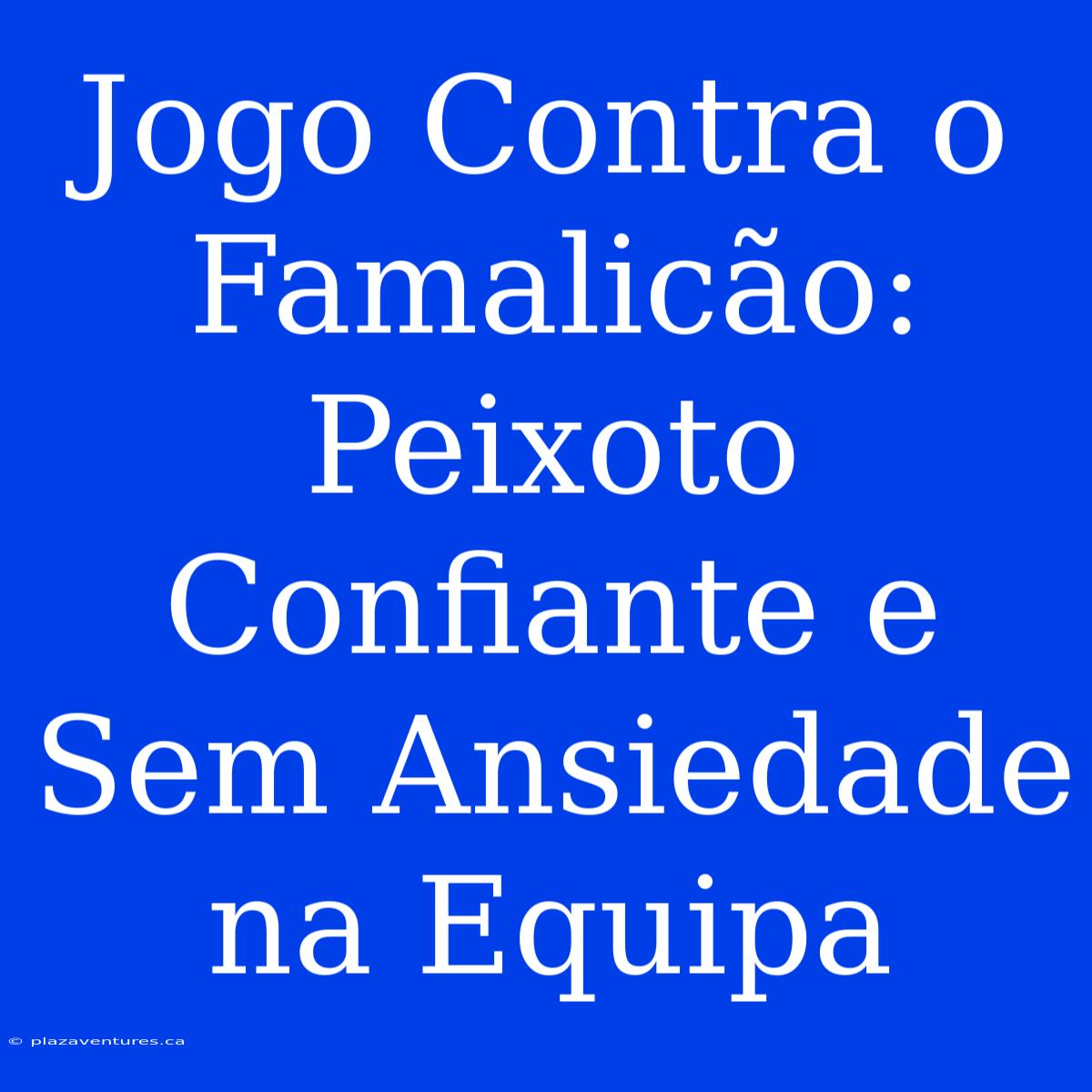 Jogo Contra O Famalicão: Peixoto Confiante E Sem Ansiedade Na Equipa