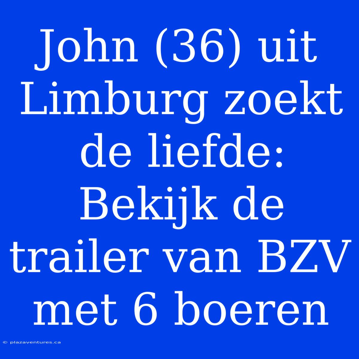 John (36) Uit Limburg Zoekt De Liefde: Bekijk De Trailer Van BZV Met 6 Boeren