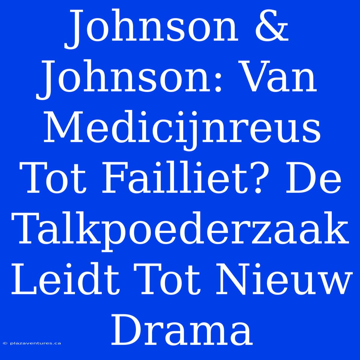 Johnson & Johnson: Van Medicijnreus Tot Failliet? De Talkpoederzaak Leidt Tot Nieuw Drama