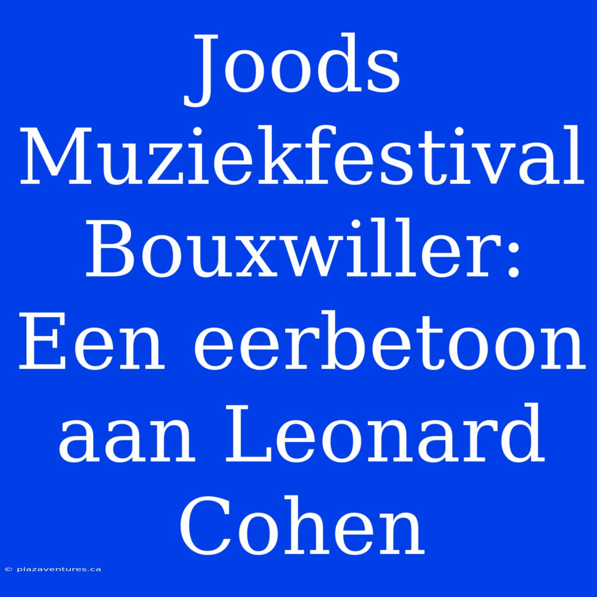 Joods Muziekfestival Bouxwiller: Een Eerbetoon Aan Leonard Cohen