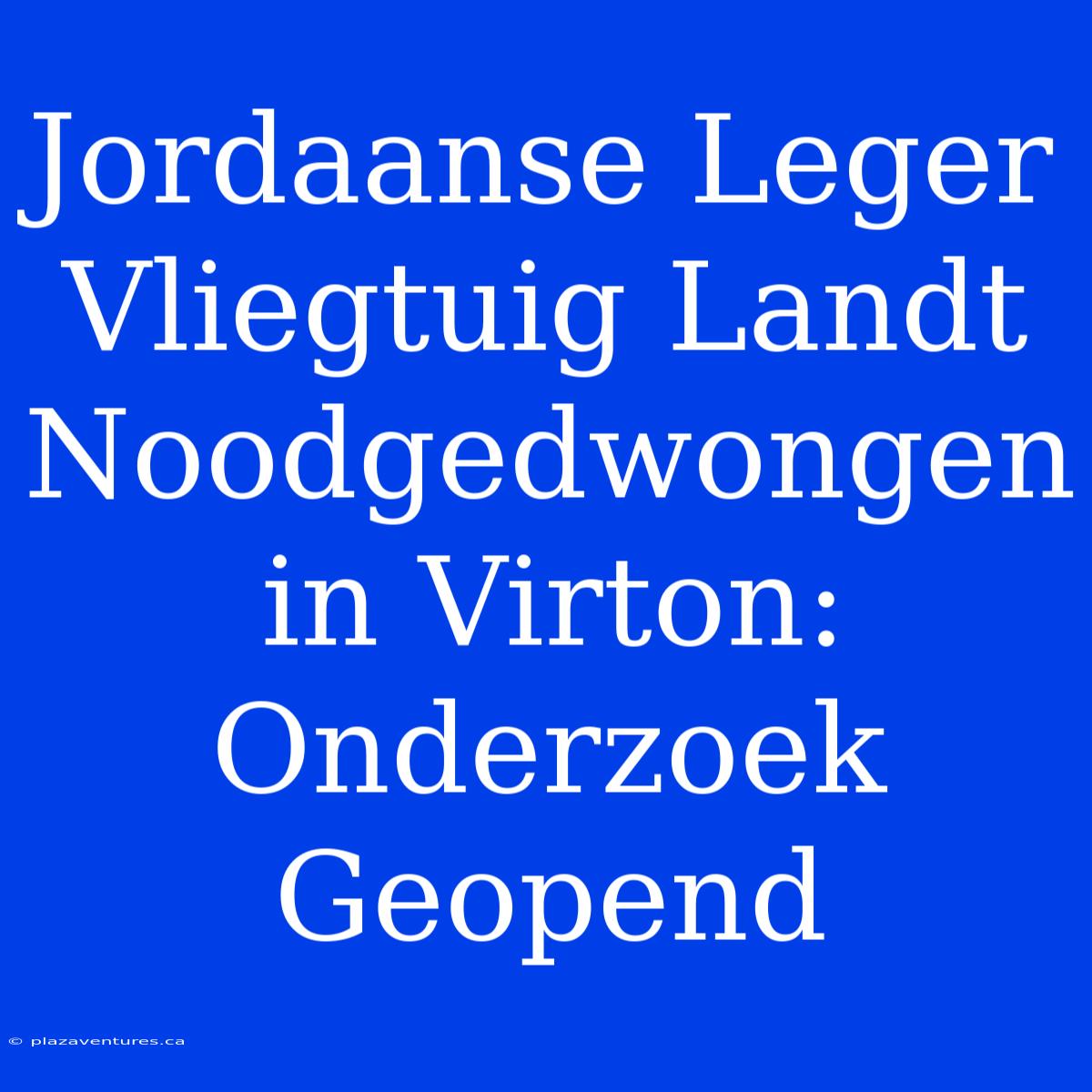 Jordaanse Leger Vliegtuig Landt Noodgedwongen In Virton: Onderzoek Geopend