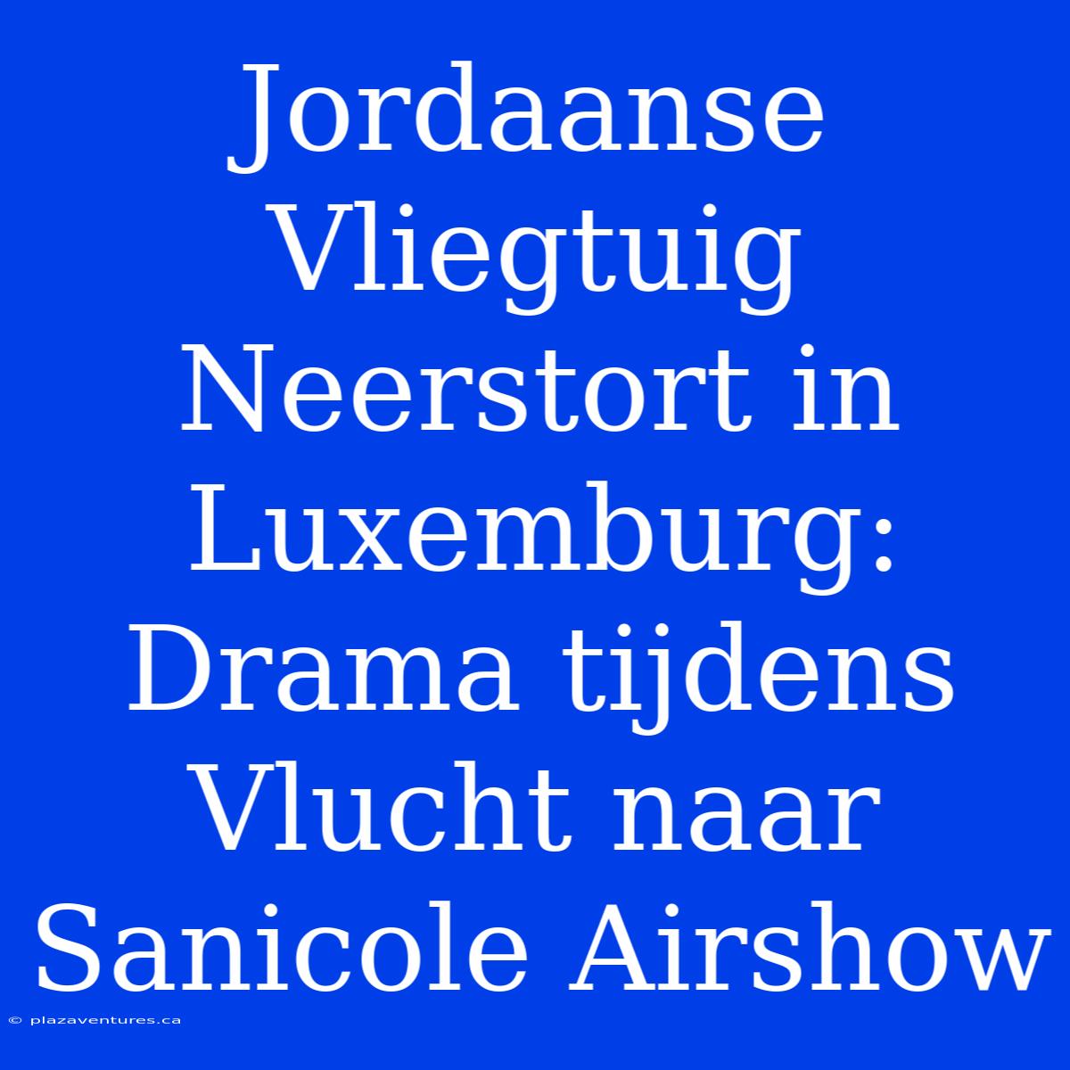 Jordaanse Vliegtuig Neerstort In Luxemburg: Drama Tijdens Vlucht Naar Sanicole Airshow