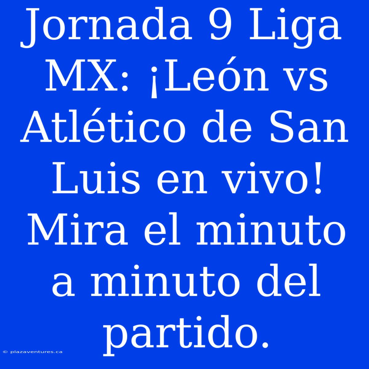 Jornada 9 Liga MX: ¡León Vs Atlético De San Luis En Vivo! Mira El Minuto A Minuto Del Partido.