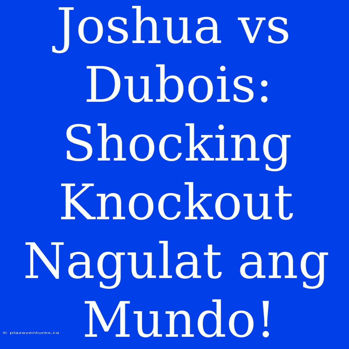 Joshua Vs Dubois: Shocking Knockout Nagulat Ang Mundo!