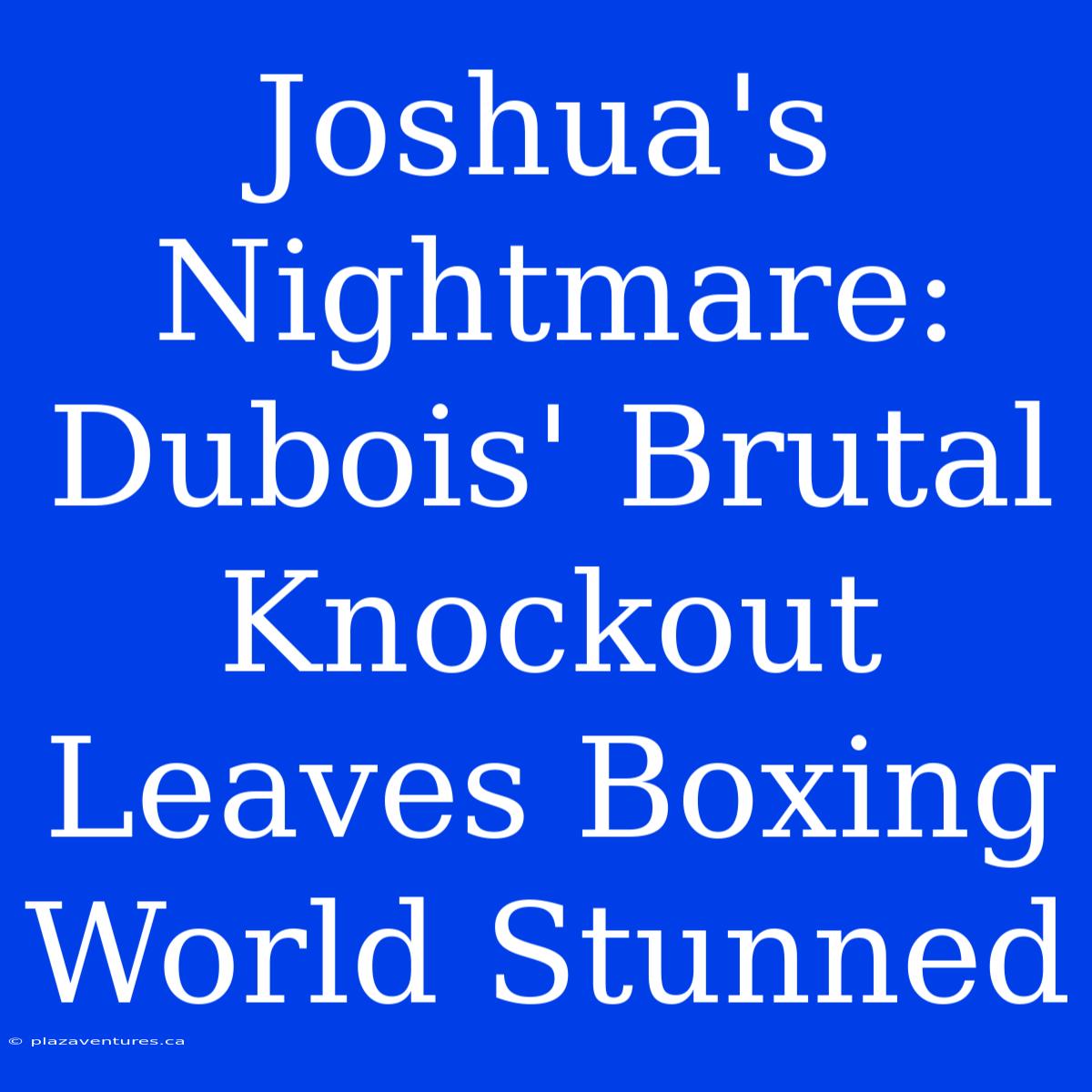 Joshua's Nightmare: Dubois' Brutal Knockout Leaves Boxing World Stunned