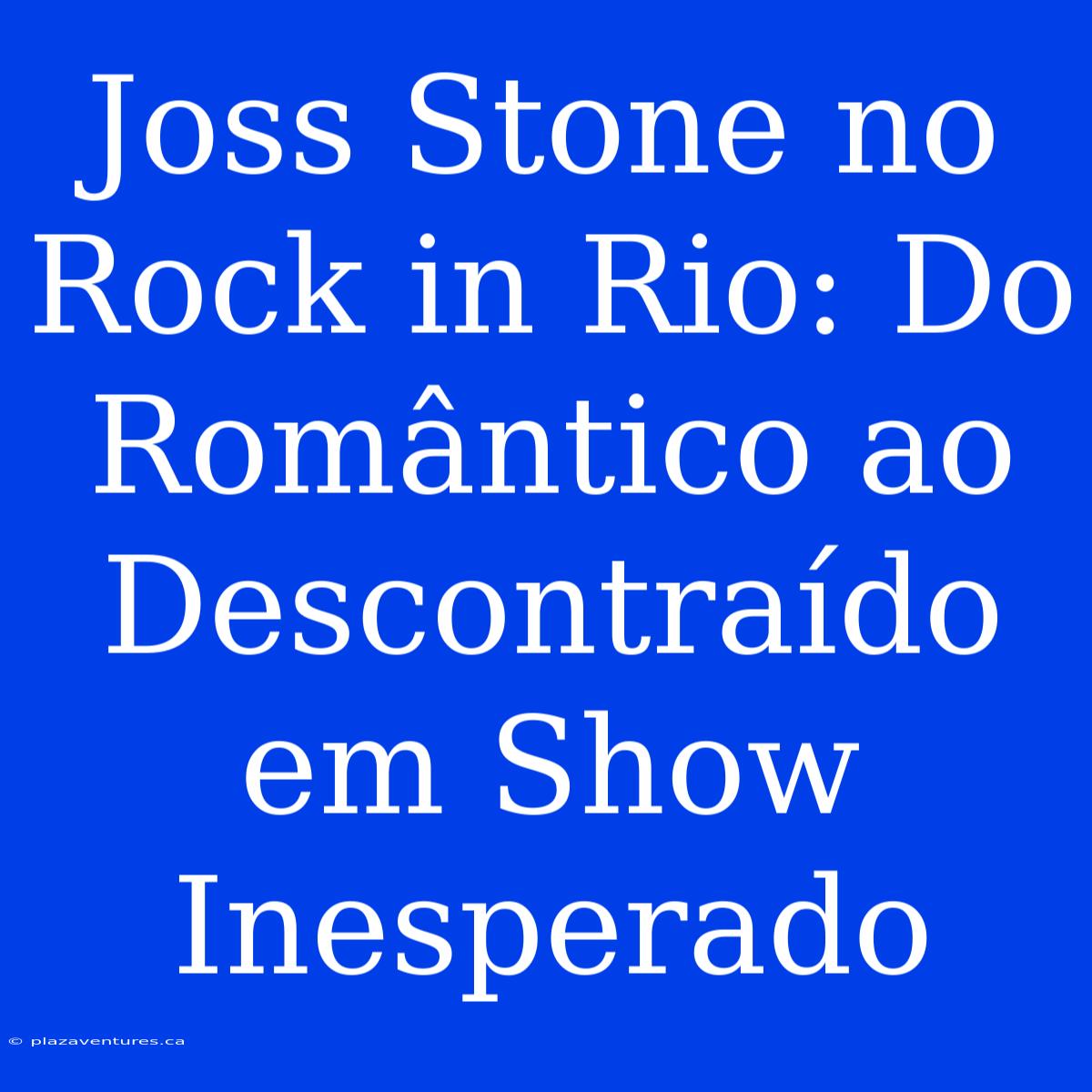 Joss Stone No Rock In Rio: Do Romântico Ao Descontraído Em Show Inesperado