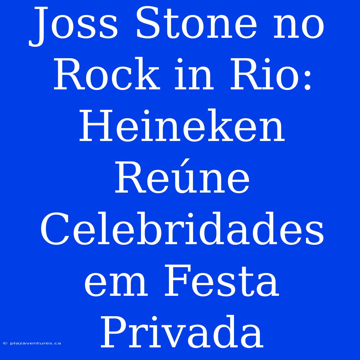 Joss Stone No Rock In Rio: Heineken Reúne Celebridades Em Festa Privada