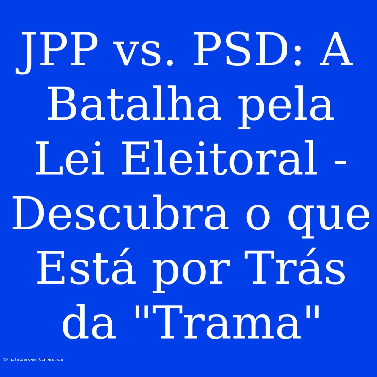 JPP Vs. PSD: A Batalha Pela Lei Eleitoral - Descubra O Que Está Por Trás Da 