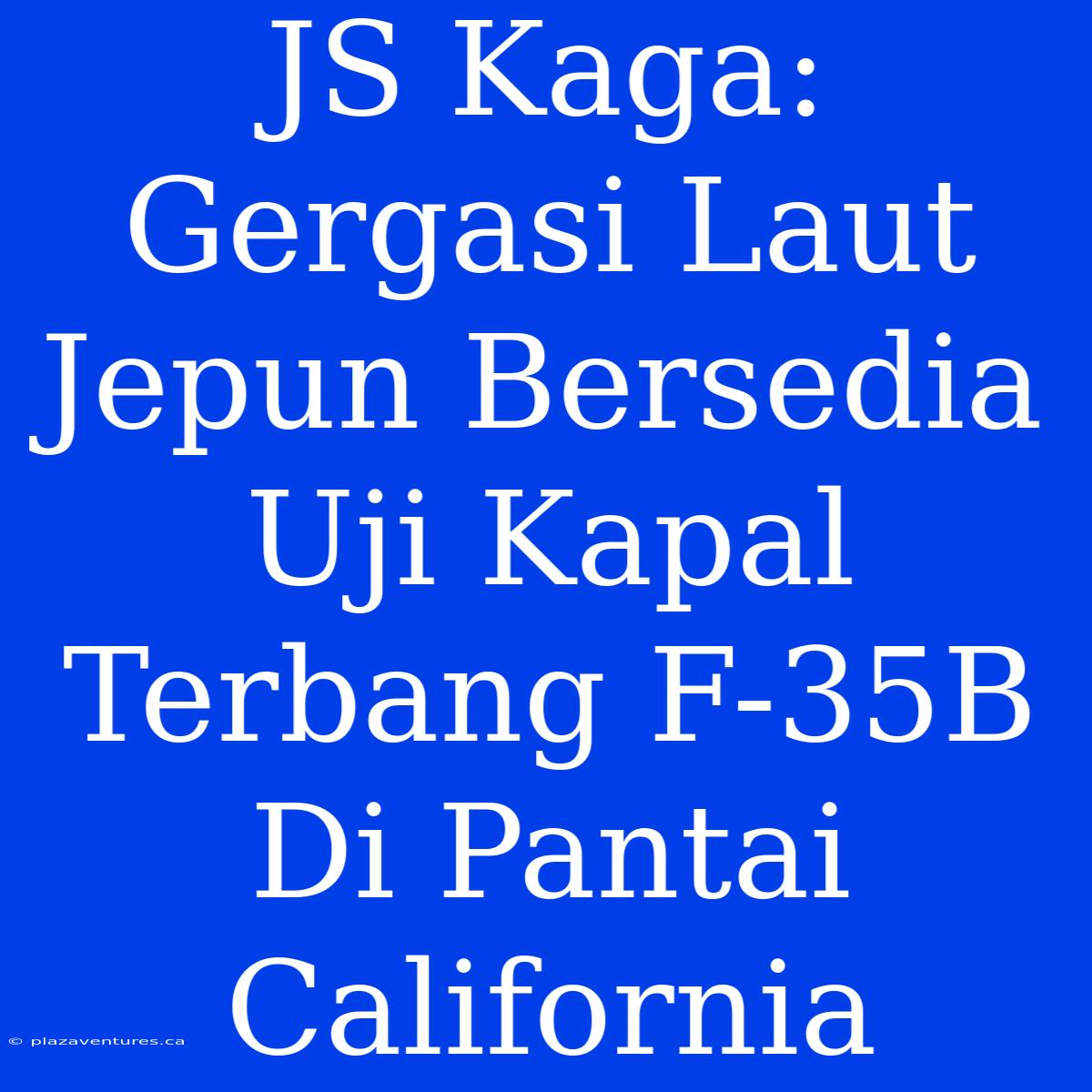 JS Kaga: Gergasi Laut Jepun Bersedia Uji Kapal Terbang F-35B Di Pantai California