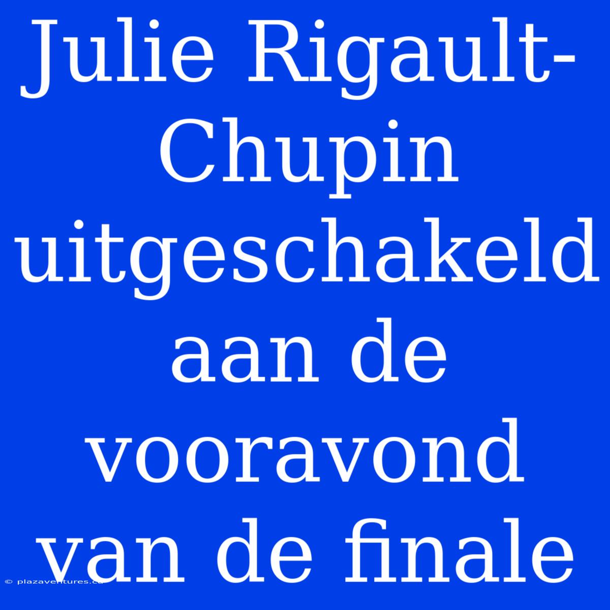 Julie Rigault-Chupin Uitgeschakeld Aan De Vooravond Van De Finale