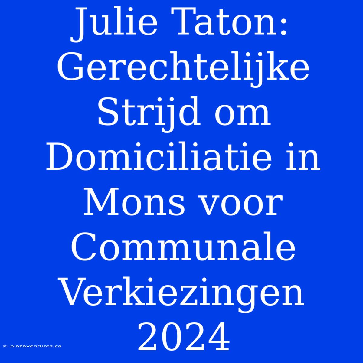 Julie Taton: Gerechtelijke Strijd Om Domiciliatie In Mons Voor Communale Verkiezingen 2024