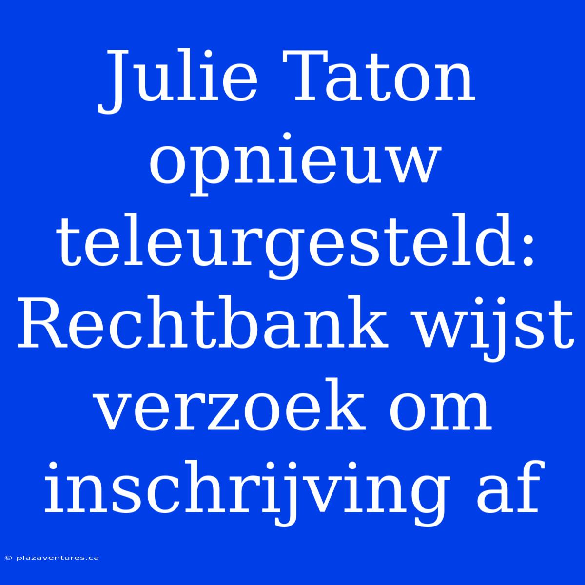 Julie Taton Opnieuw Teleurgesteld: Rechtbank Wijst Verzoek Om Inschrijving Af