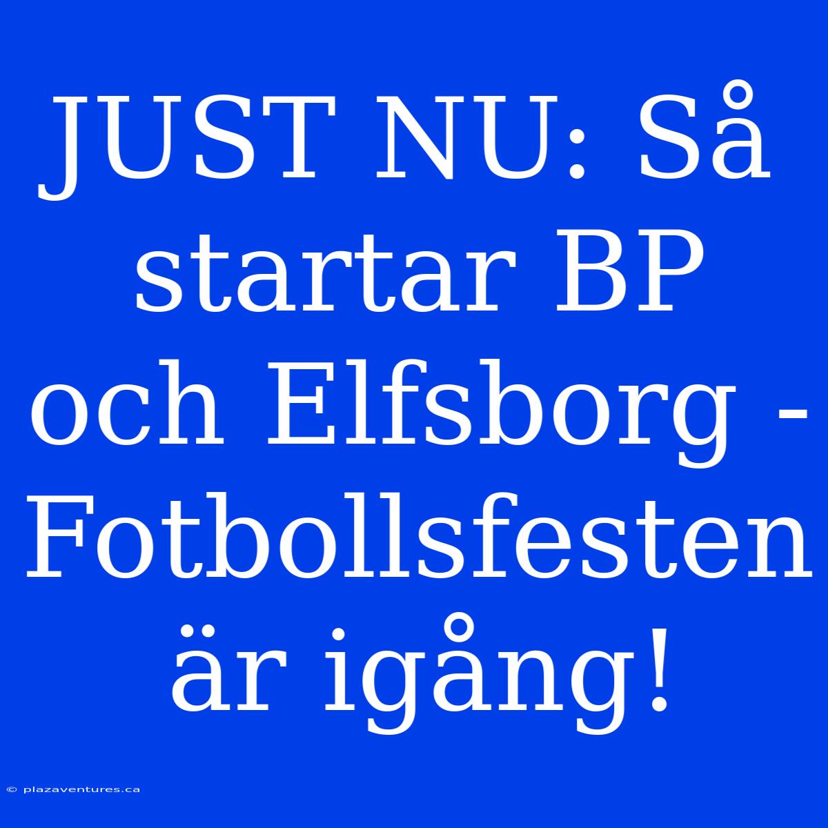 JUST NU: Så Startar BP Och Elfsborg - Fotbollsfesten Är Igång!