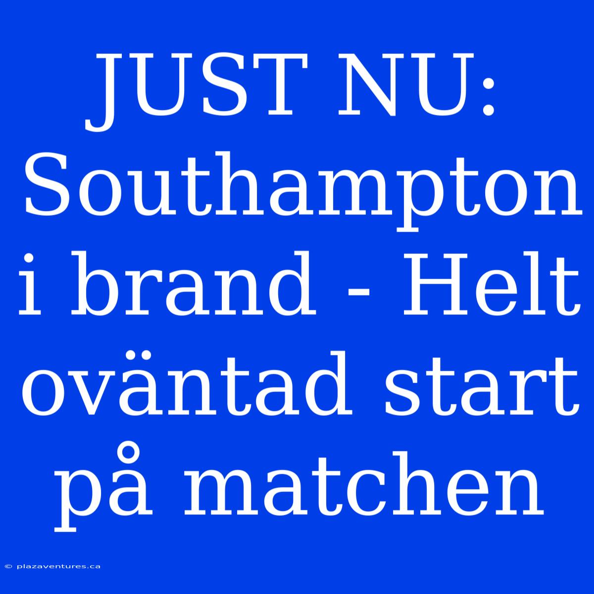 JUST NU: Southampton I Brand - Helt Oväntad Start På Matchen