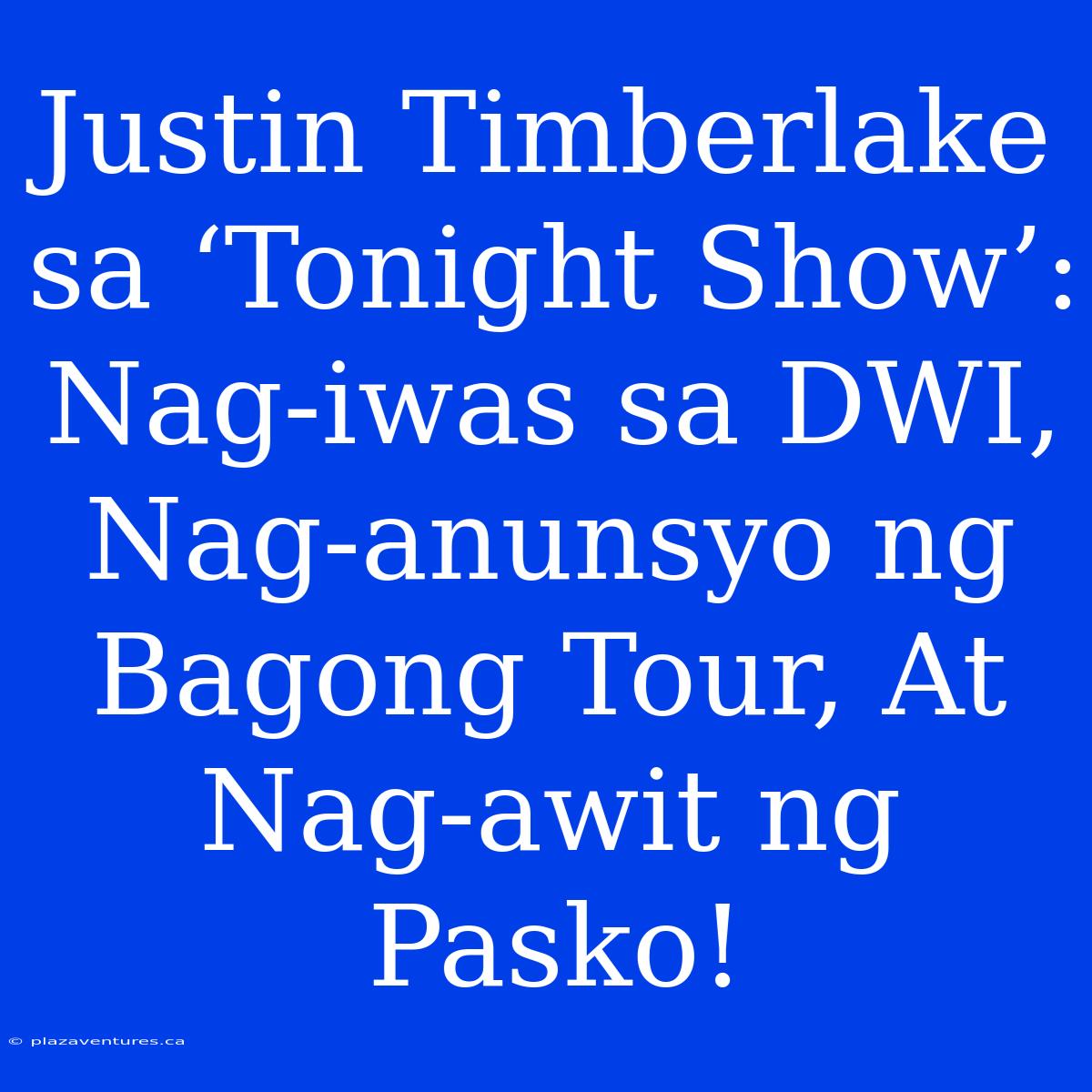 Justin Timberlake Sa ‘Tonight Show’: Nag-iwas Sa DWI, Nag-anunsyo Ng Bagong Tour, At Nag-awit Ng Pasko!