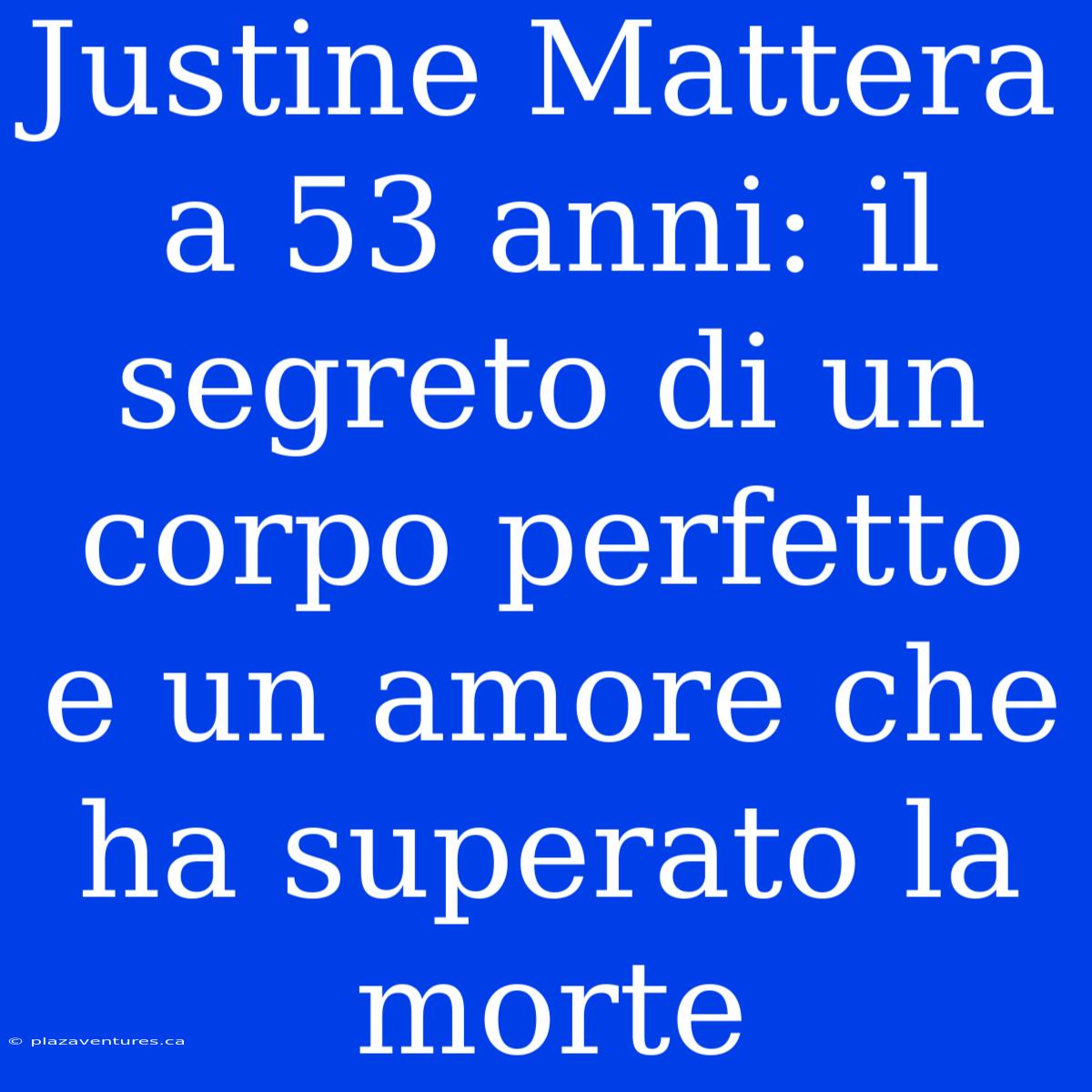 Justine Mattera A 53 Anni: Il Segreto Di Un Corpo Perfetto E Un Amore Che Ha Superato La Morte