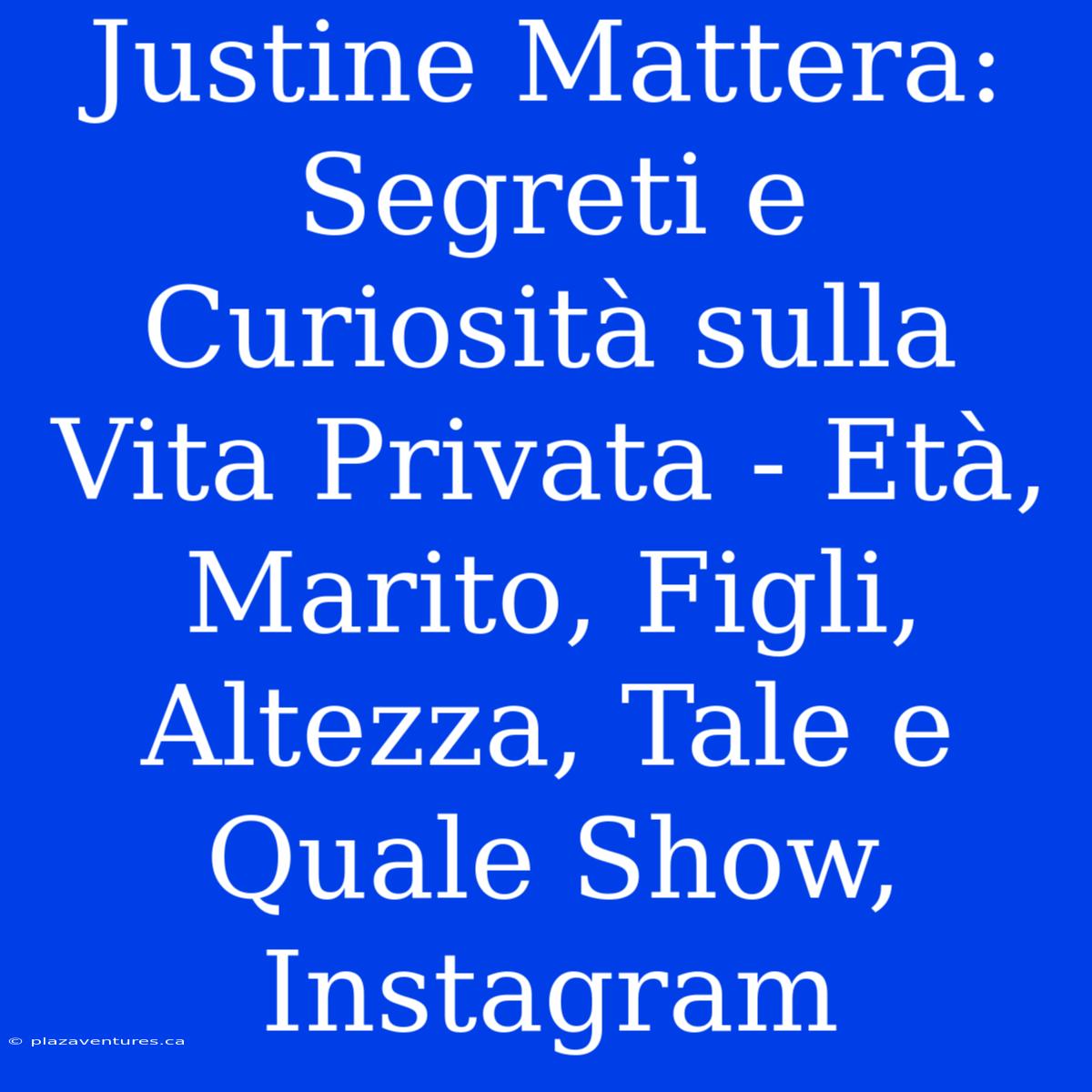 Justine Mattera: Segreti E Curiosità Sulla Vita Privata - Età, Marito, Figli, Altezza, Tale E Quale Show, Instagram