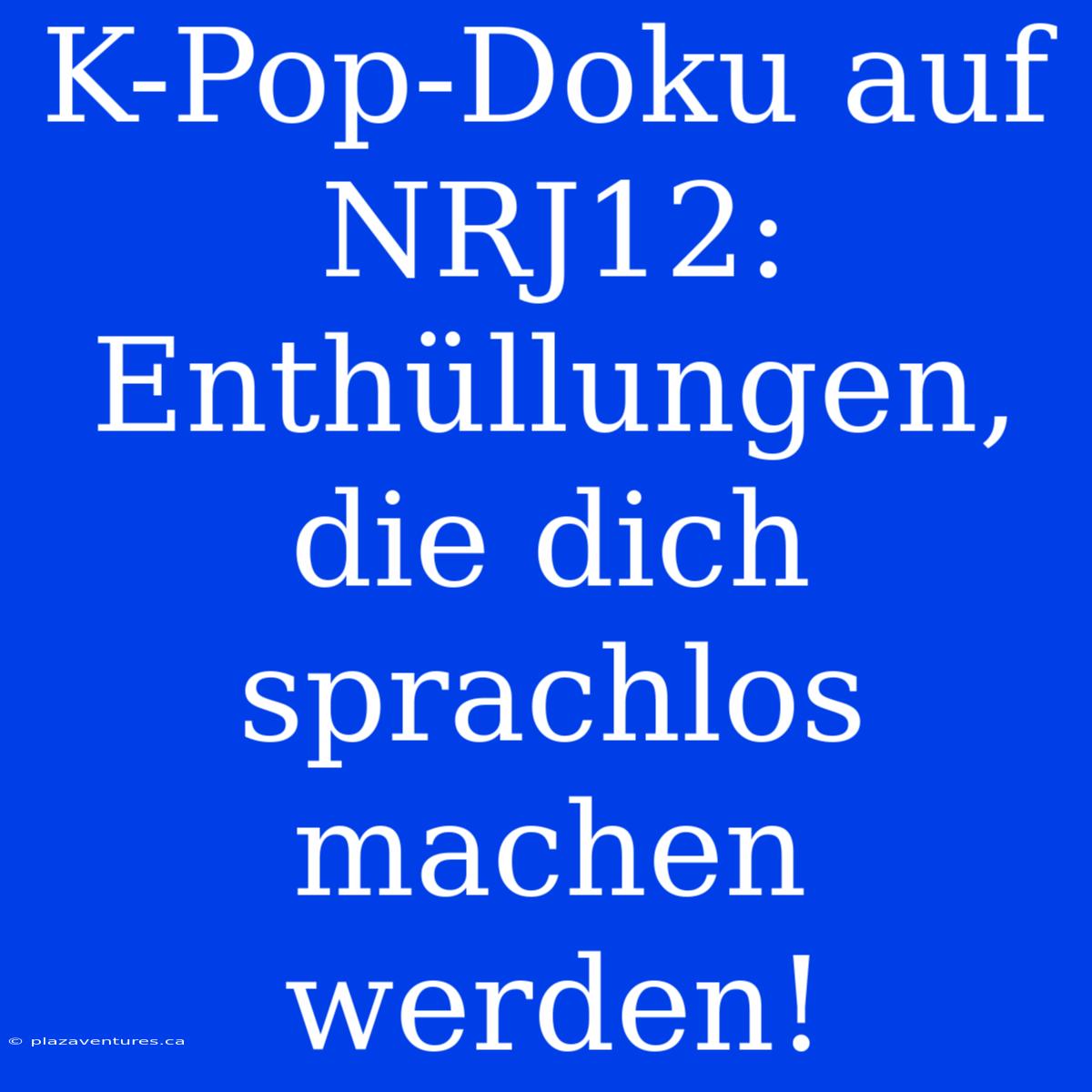 K-Pop-Doku Auf NRJ12: Enthüllungen, Die Dich Sprachlos Machen Werden!