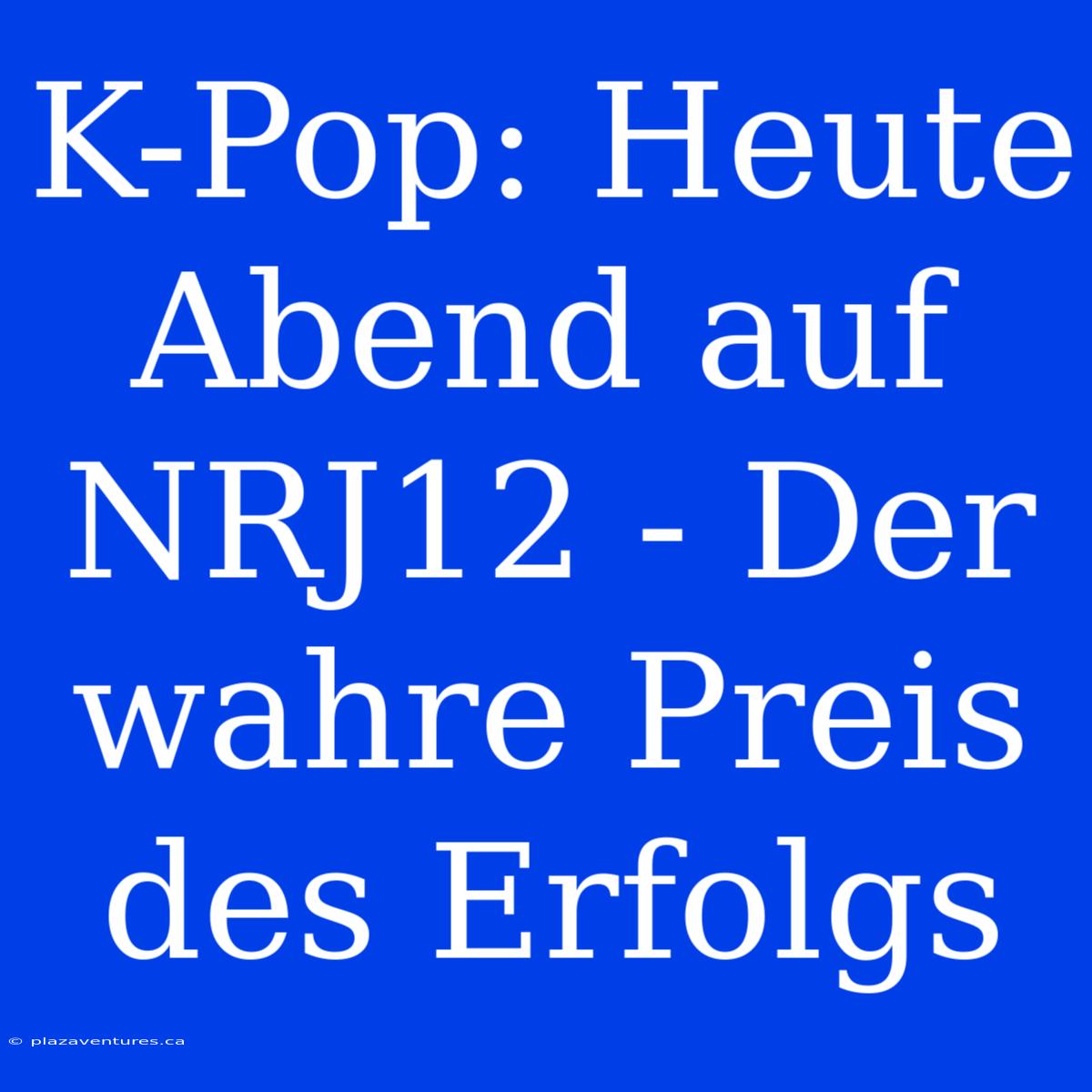 K-Pop: Heute Abend Auf NRJ12 - Der Wahre Preis Des Erfolgs