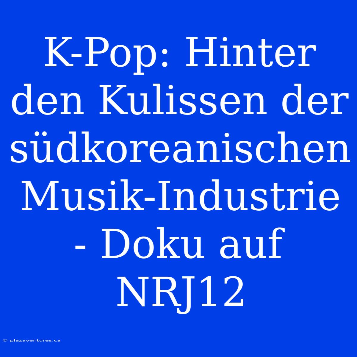 K-Pop: Hinter Den Kulissen Der Südkoreanischen Musik-Industrie - Doku Auf NRJ12