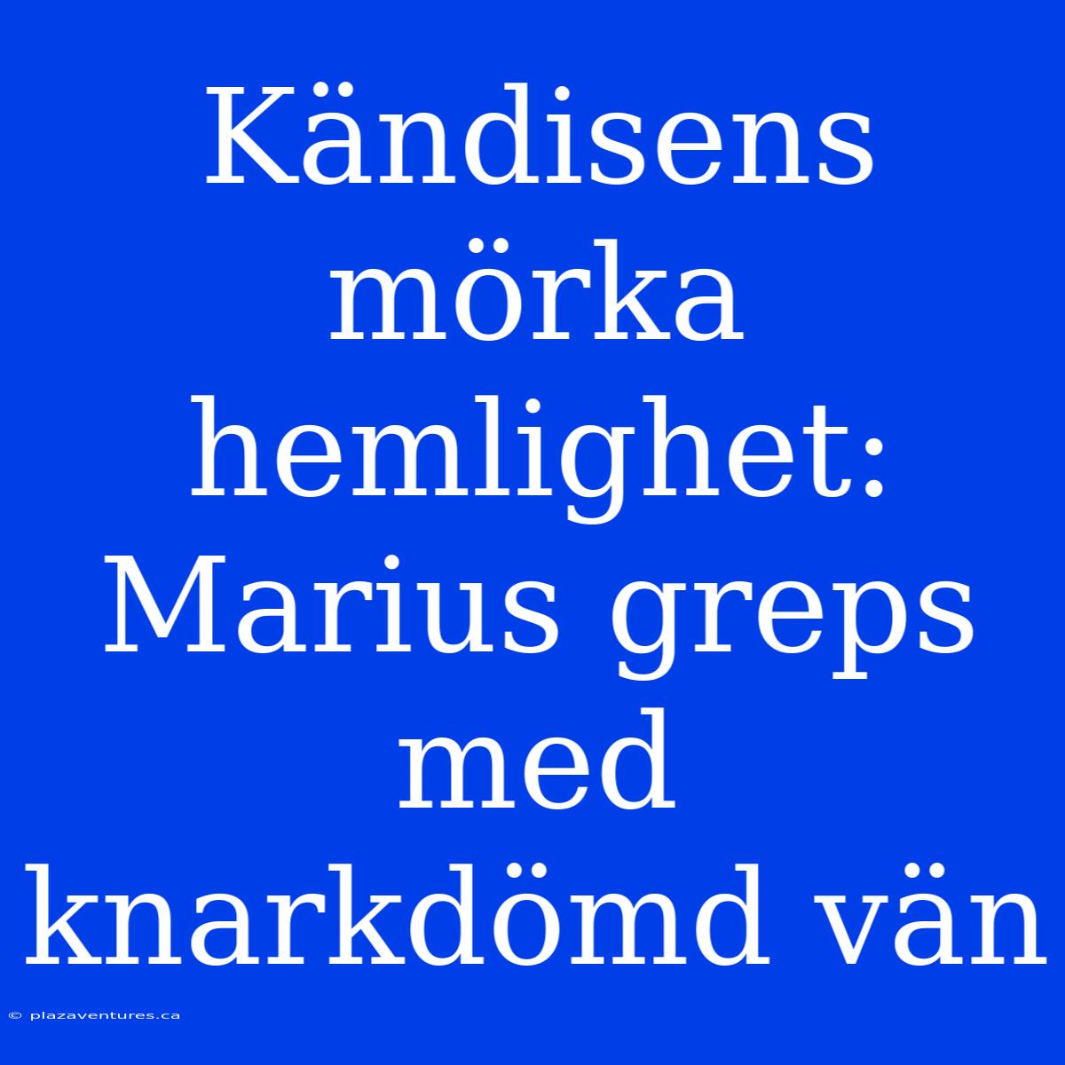 Kändisens Mörka Hemlighet: Marius Greps Med Knarkdömd Vän