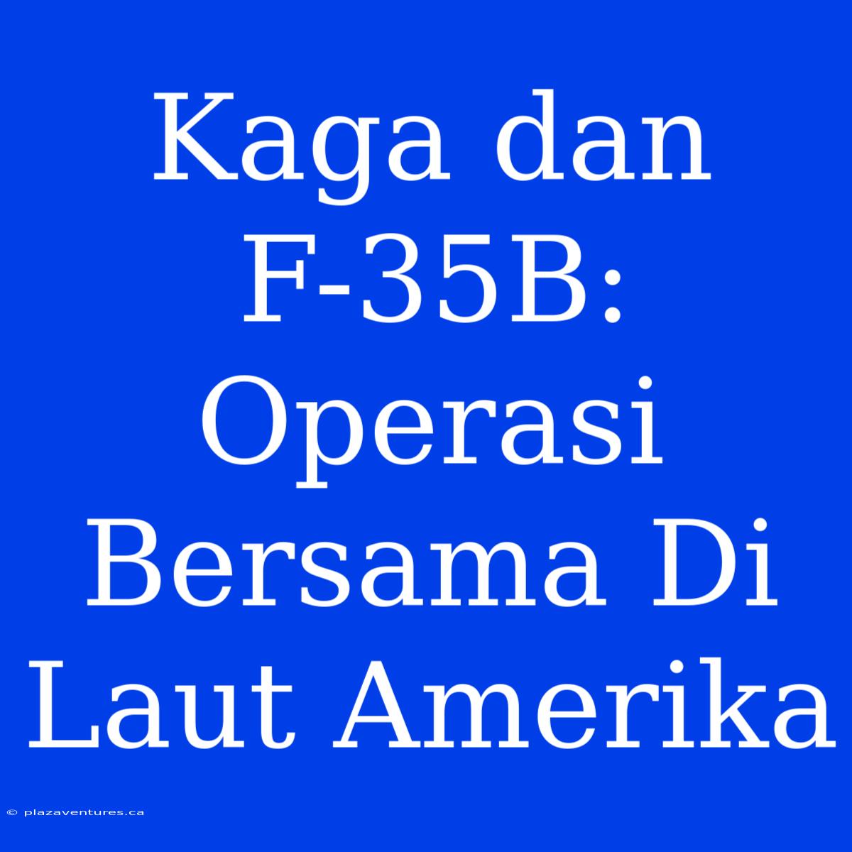 Kaga Dan F-35B: Operasi Bersama Di Laut Amerika