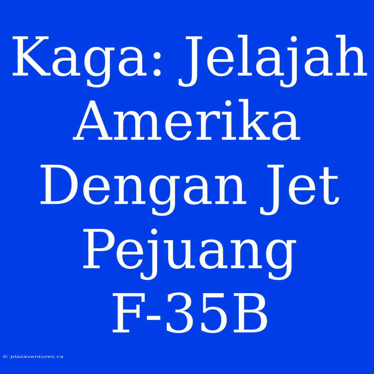 Kaga: Jelajah Amerika Dengan Jet Pejuang F-35B