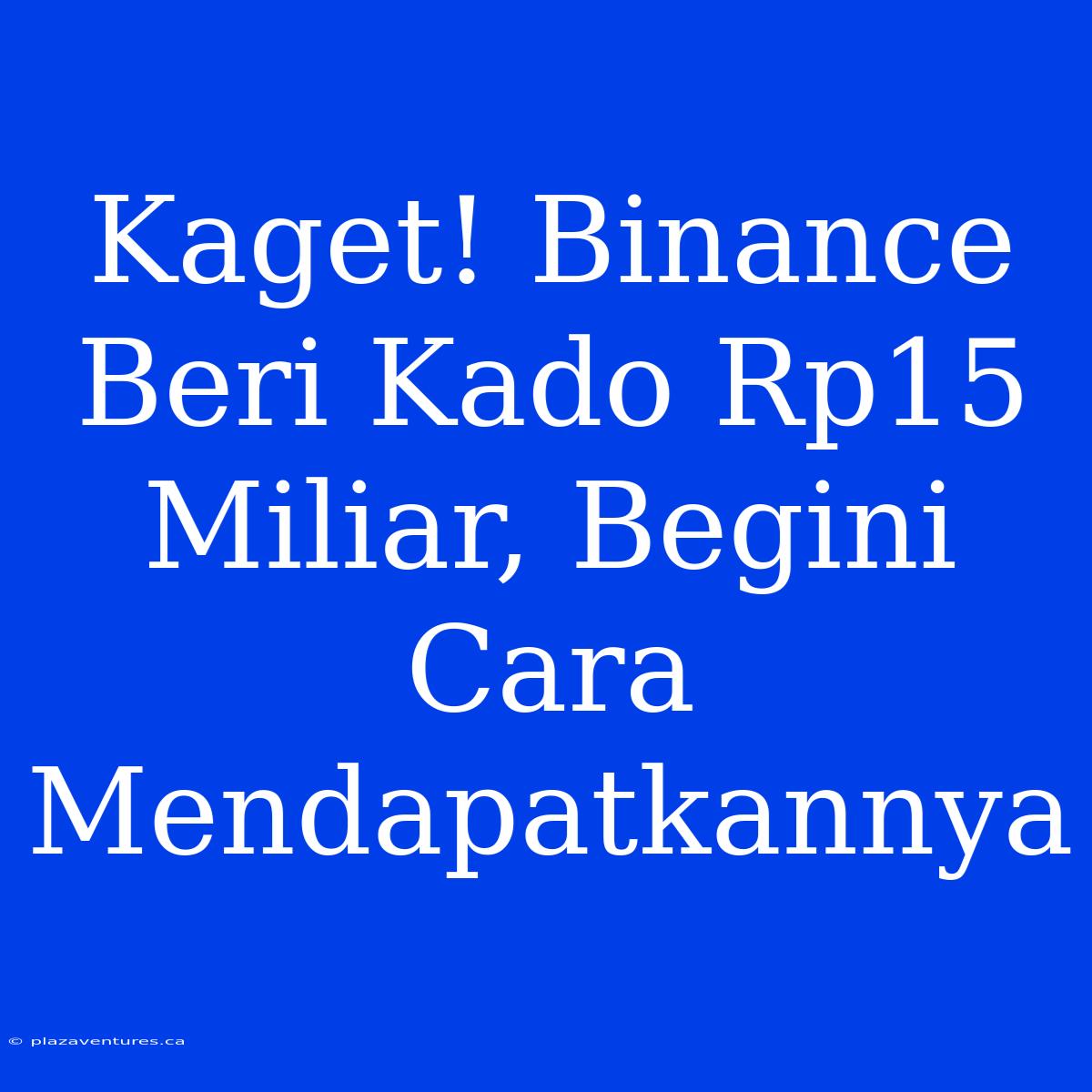 Kaget! Binance Beri Kado Rp15 Miliar, Begini Cara Mendapatkannya