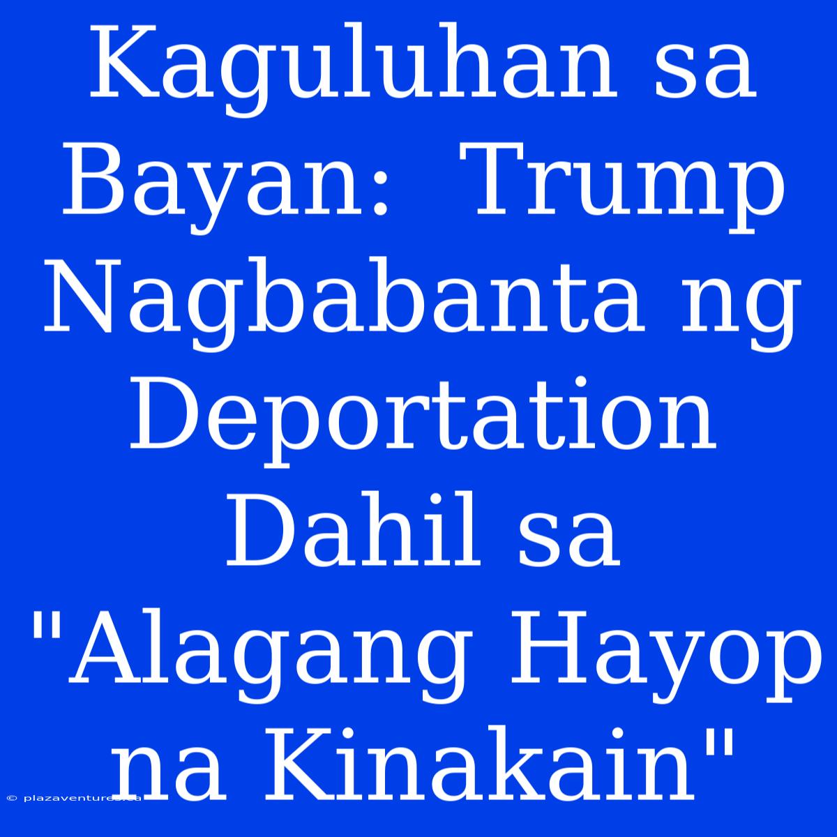 Kaguluhan Sa Bayan:  Trump Nagbabanta Ng Deportation Dahil Sa 