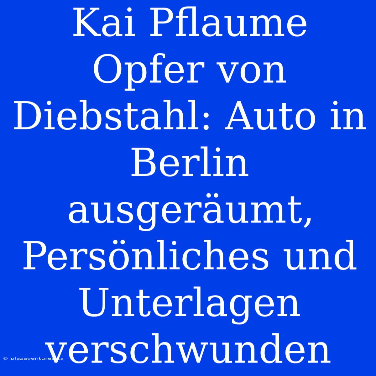 Kai Pflaume Opfer Von Diebstahl: Auto In Berlin Ausgeräumt, Persönliches Und Unterlagen Verschwunden