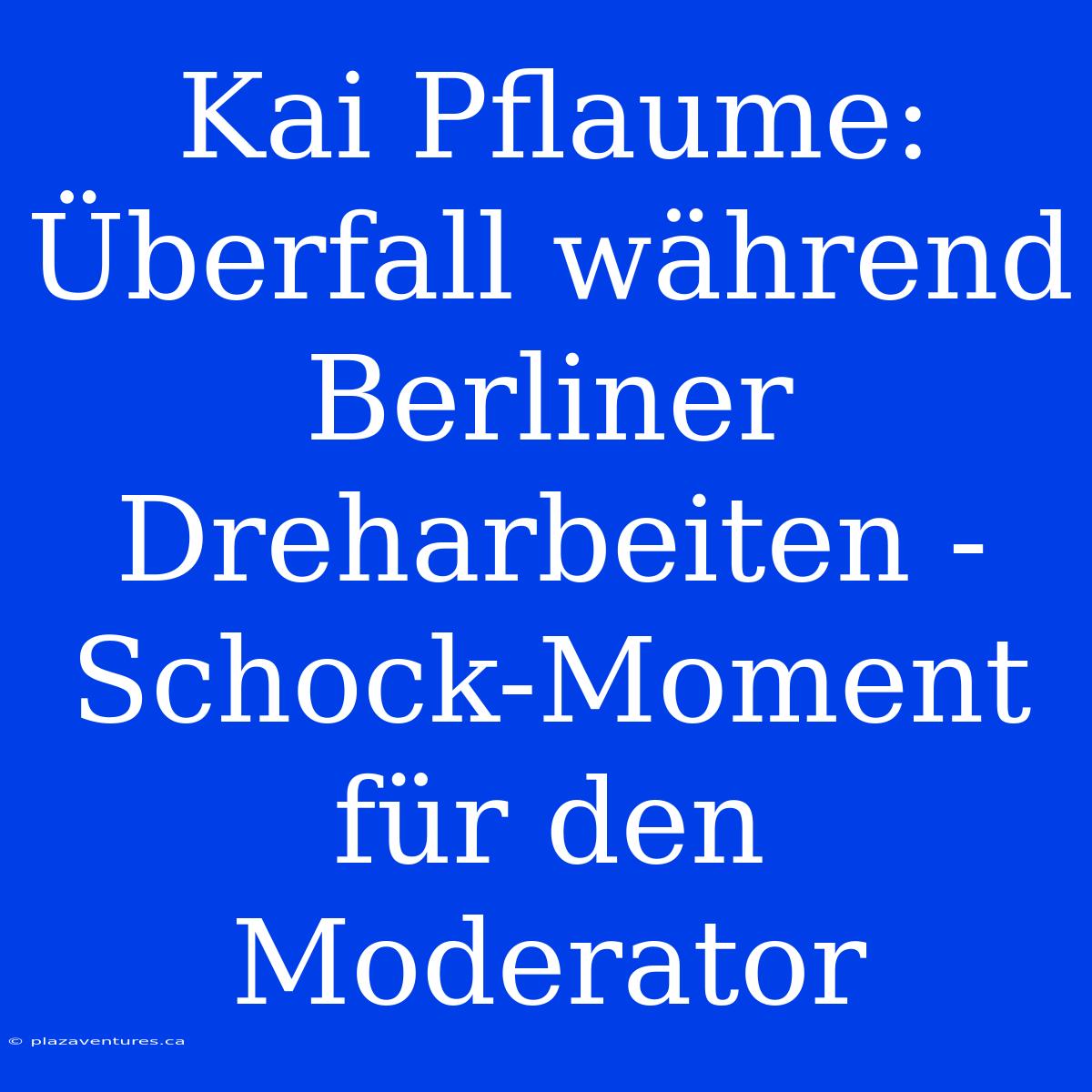 Kai Pflaume: Überfall Während Berliner Dreharbeiten - Schock-Moment Für Den Moderator