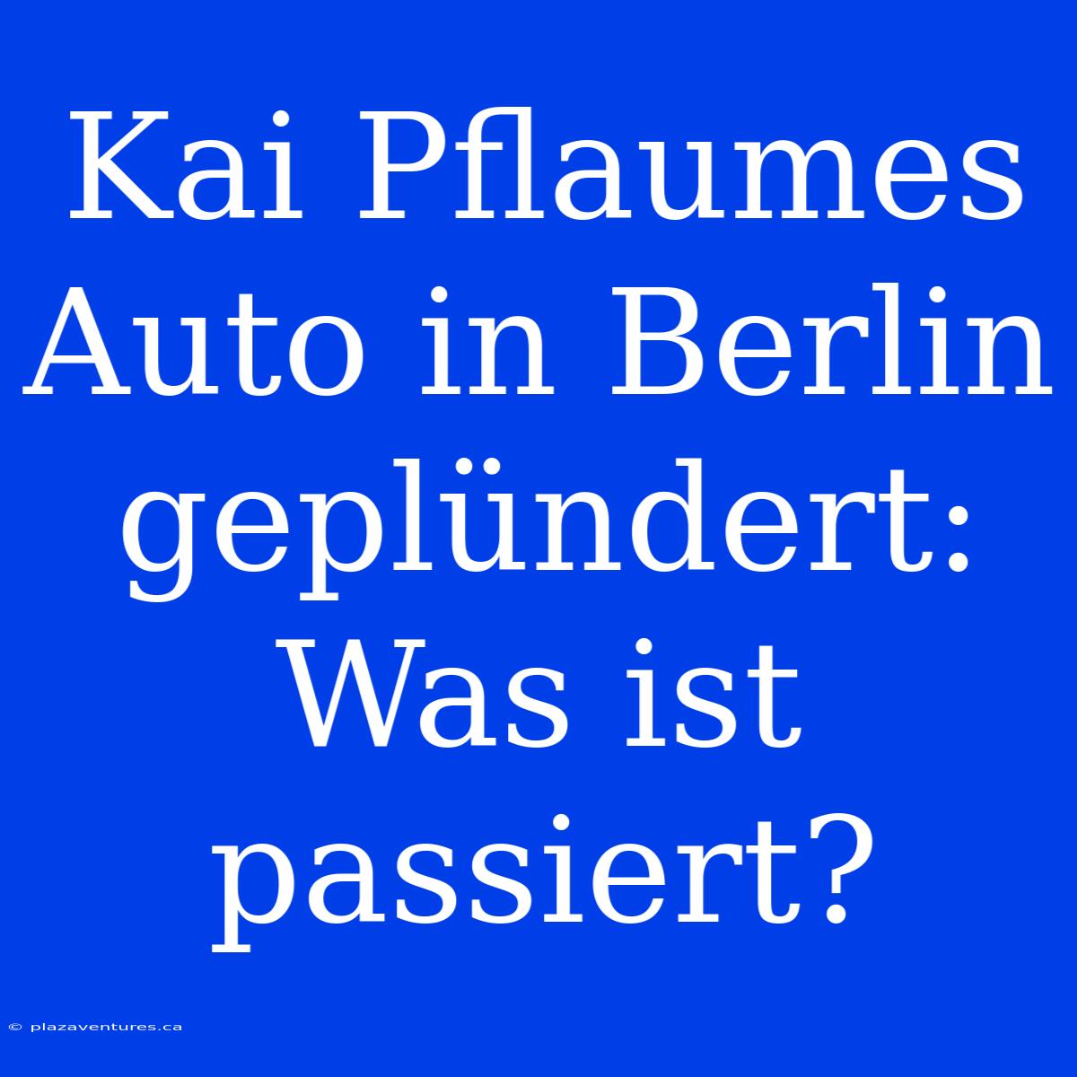 Kai Pflaumes Auto In Berlin Geplündert: Was Ist Passiert?