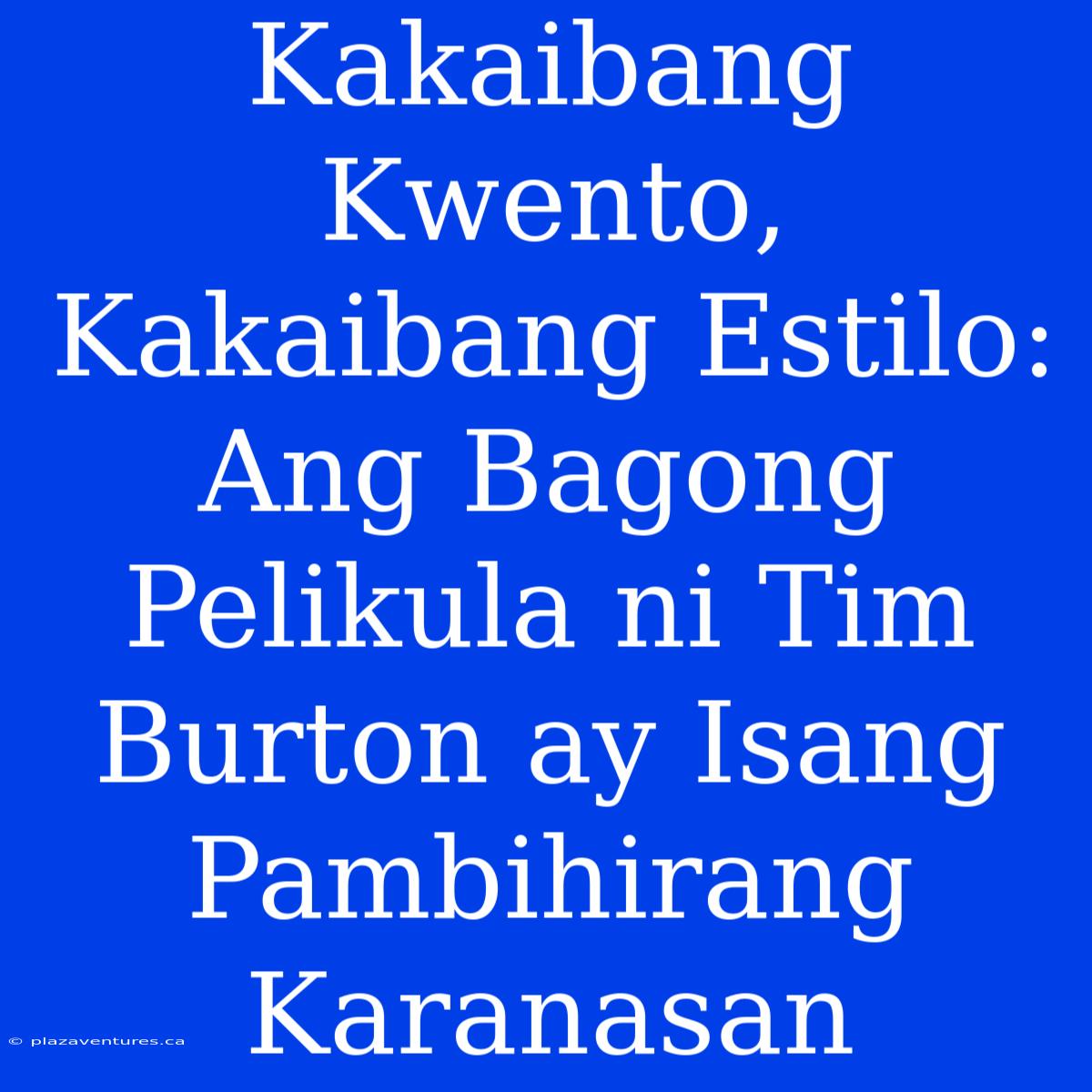 Kakaibang Kwento, Kakaibang Estilo: Ang Bagong Pelikula Ni Tim Burton Ay Isang Pambihirang Karanasan