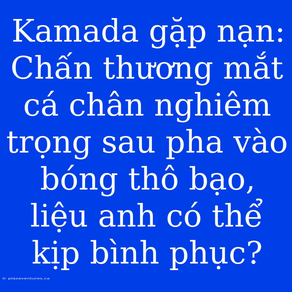 Kamada Gặp Nạn: Chấn Thương Mắt Cá Chân Nghiêm Trọng Sau Pha Vào Bóng Thô Bạo, Liệu Anh Có Thể Kịp Bình Phục?