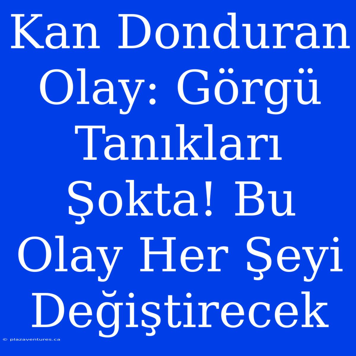 Kan Donduran Olay: Görgü Tanıkları Şokta! Bu Olay Her Şeyi Değiştirecek