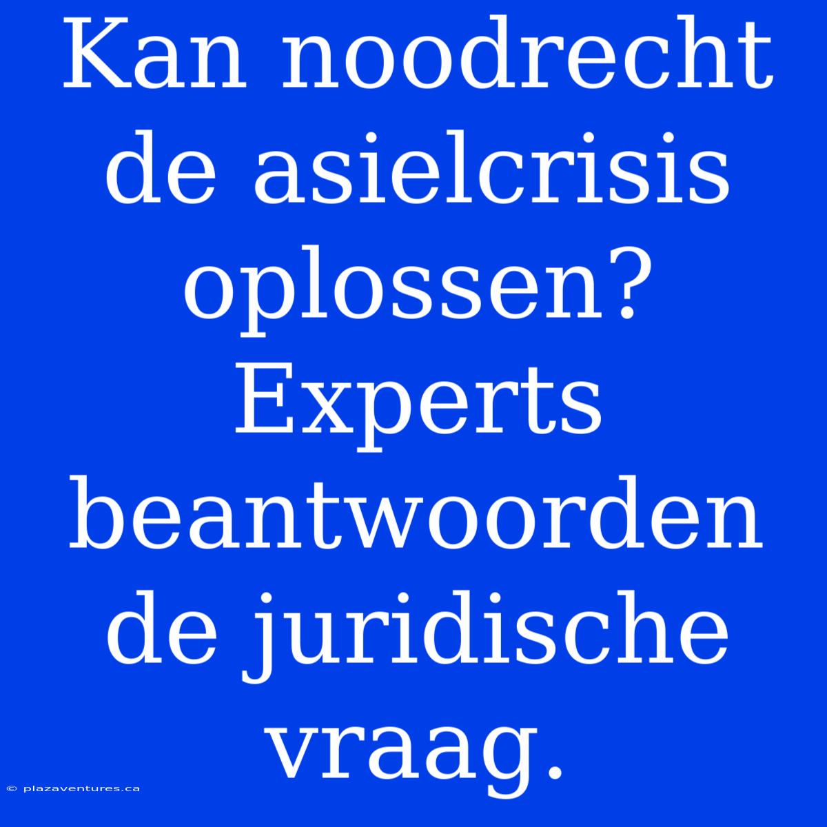 Kan Noodrecht De Asielcrisis Oplossen? Experts Beantwoorden De Juridische Vraag.