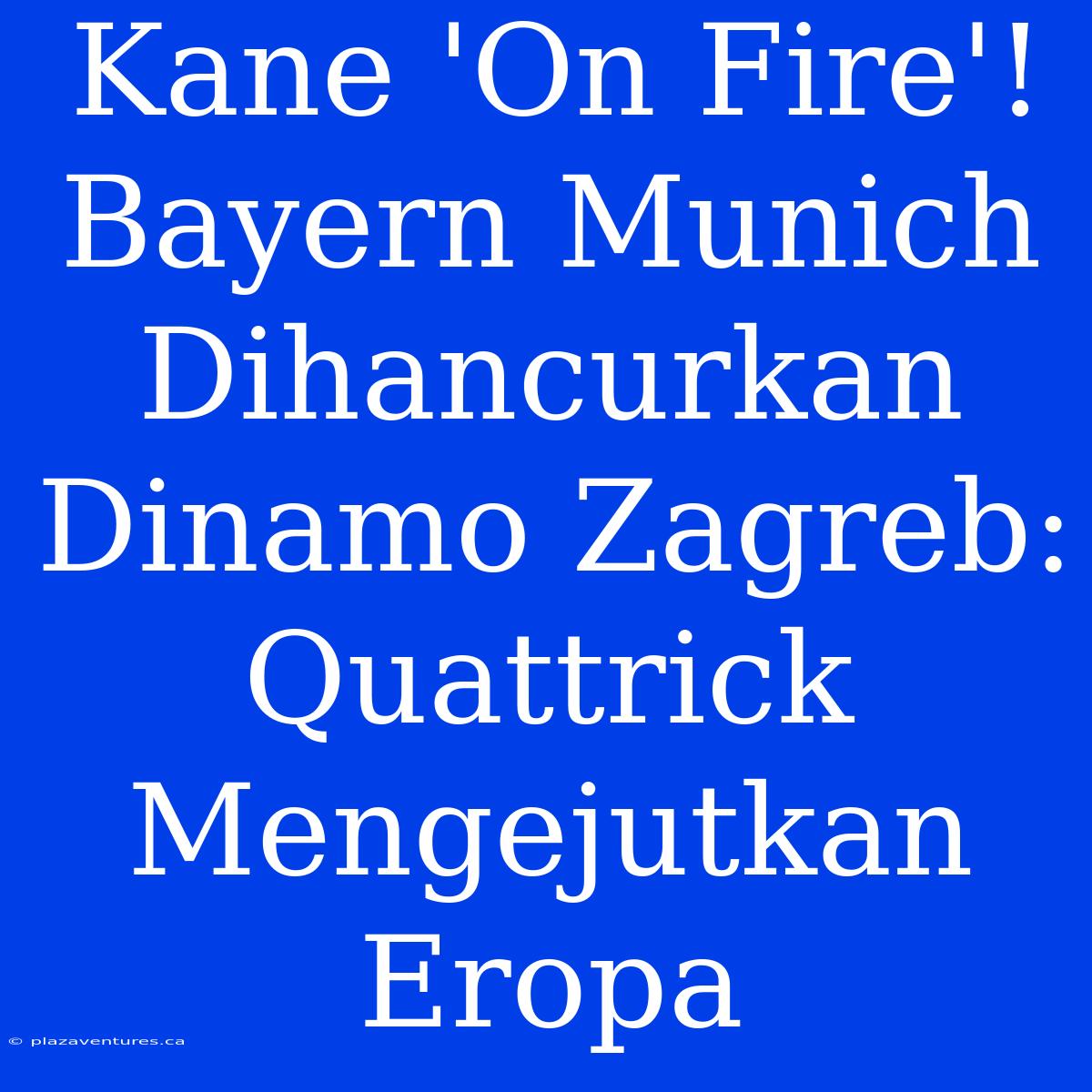 Kane 'On Fire'! Bayern Munich Dihancurkan Dinamo Zagreb: Quattrick Mengejutkan Eropa