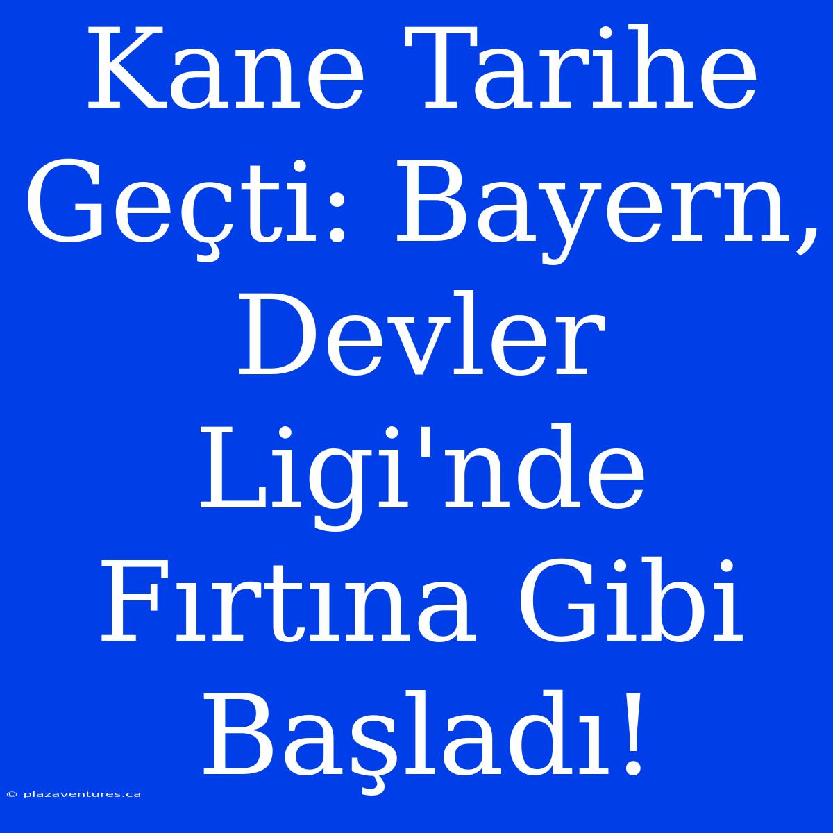 Kane Tarihe Geçti: Bayern, Devler Ligi'nde Fırtına Gibi Başladı!