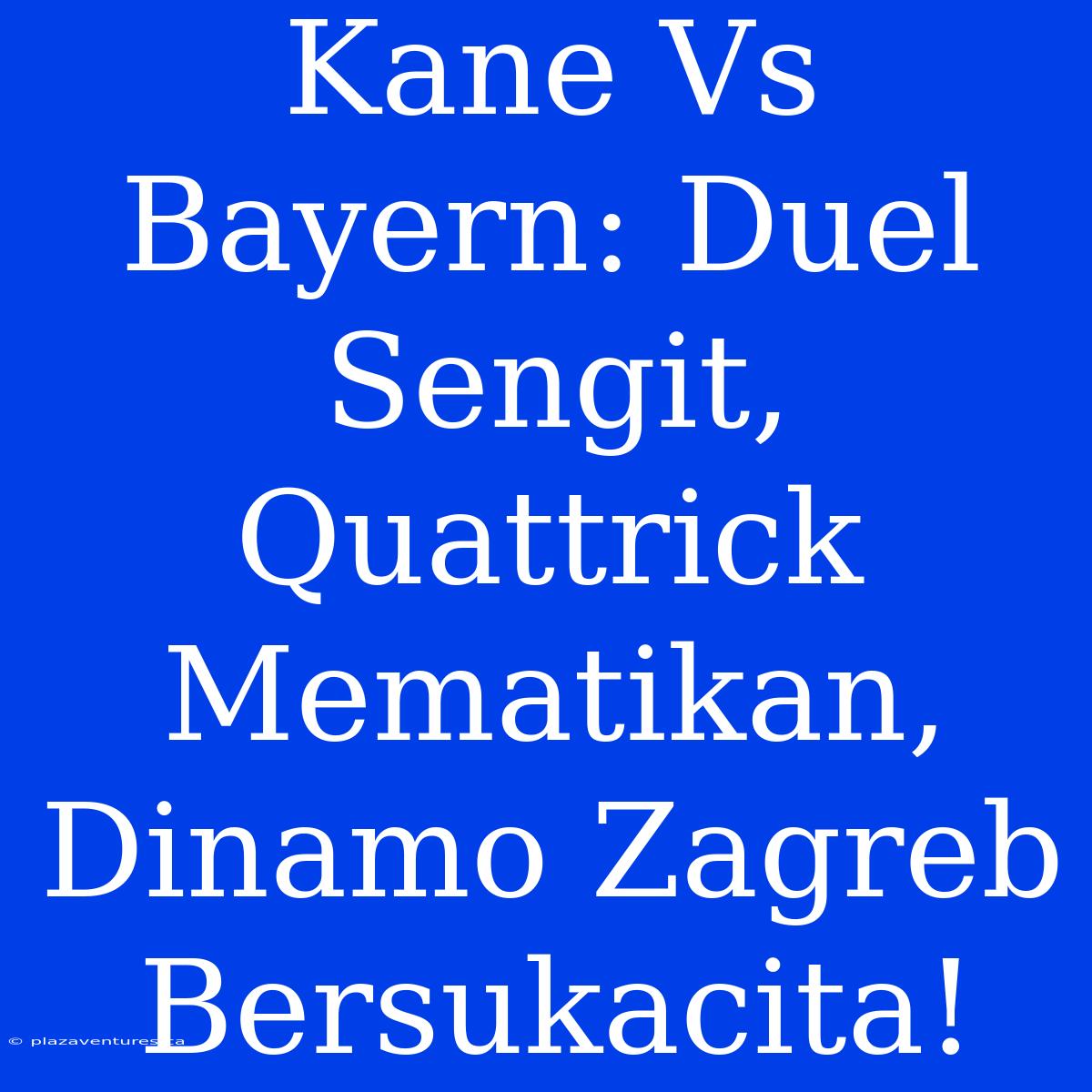 Kane Vs Bayern: Duel Sengit, Quattrick Mematikan, Dinamo Zagreb Bersukacita!