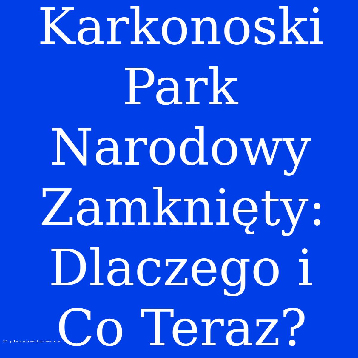 Karkonoski Park Narodowy Zamknięty: Dlaczego I Co Teraz?