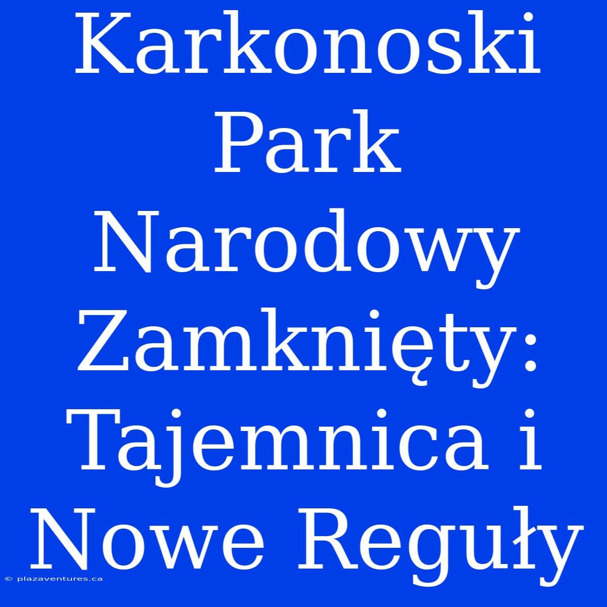 Karkonoski Park Narodowy Zamknięty: Tajemnica I Nowe Reguły