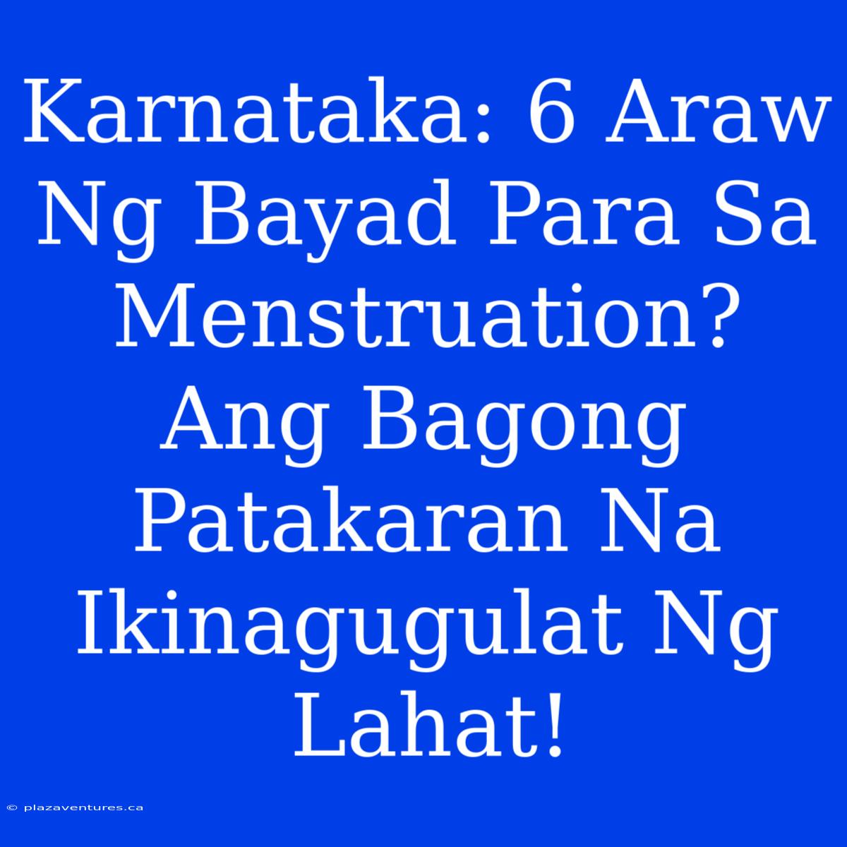 Karnataka: 6 Araw Ng Bayad Para Sa Menstruation? Ang Bagong Patakaran Na Ikinagugulat Ng Lahat!