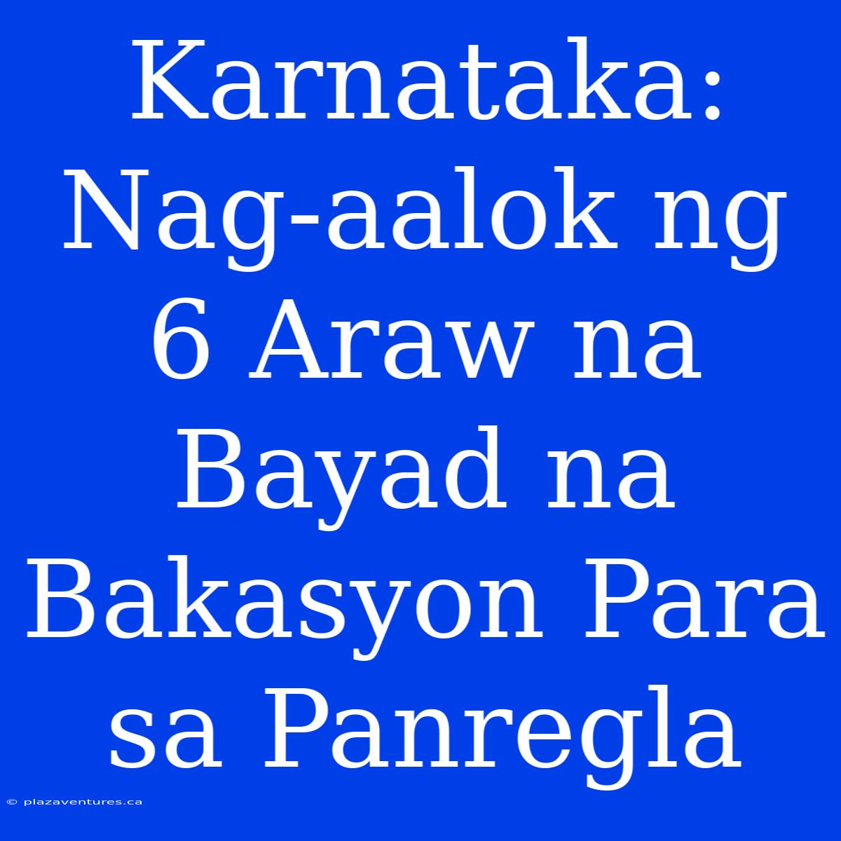 Karnataka: Nag-aalok Ng 6 Araw Na Bayad Na Bakasyon Para Sa Panregla