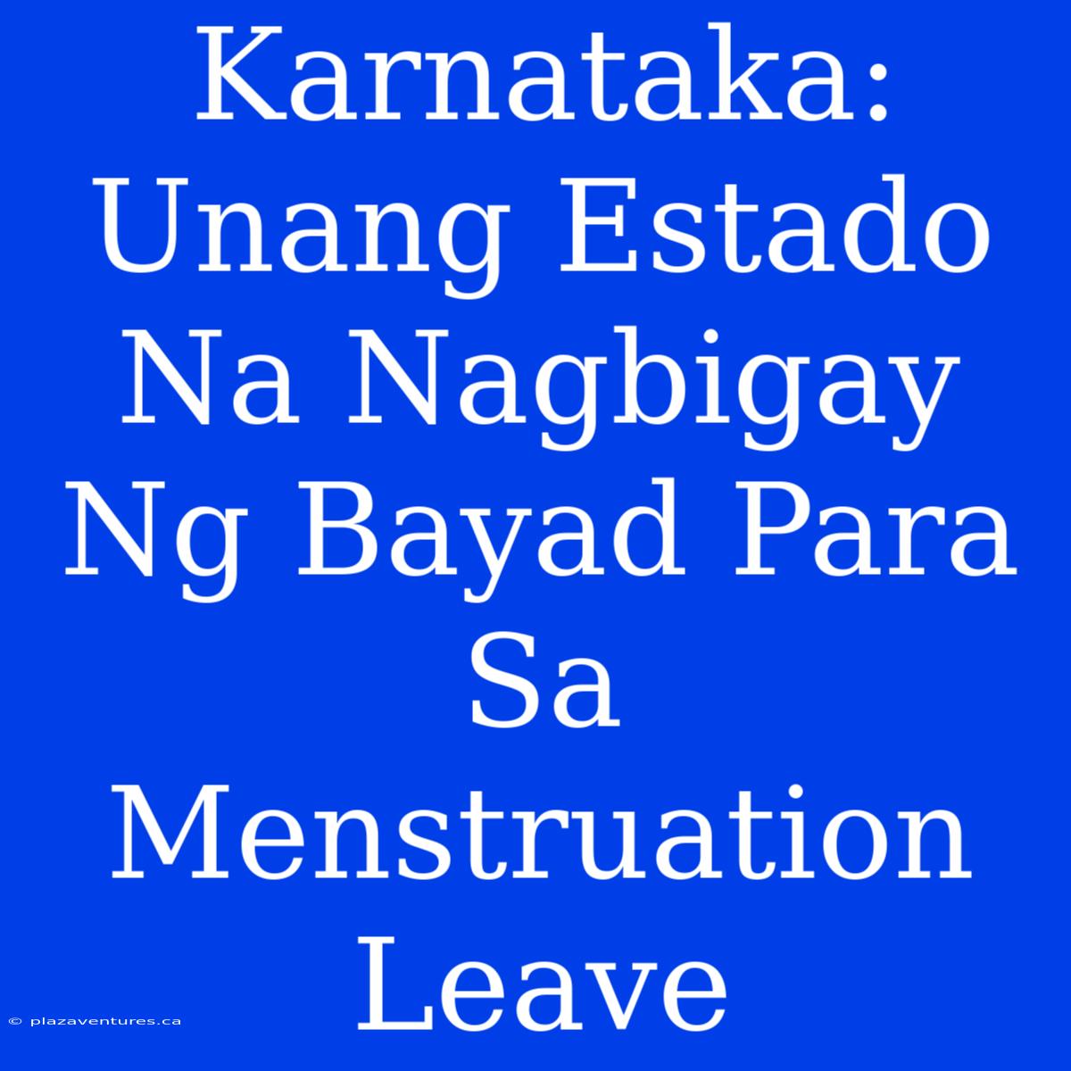 Karnataka: Unang Estado Na Nagbigay Ng Bayad Para Sa Menstruation Leave