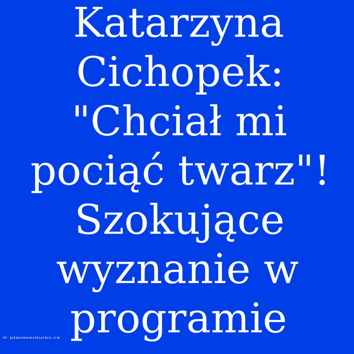 Katarzyna Cichopek: 