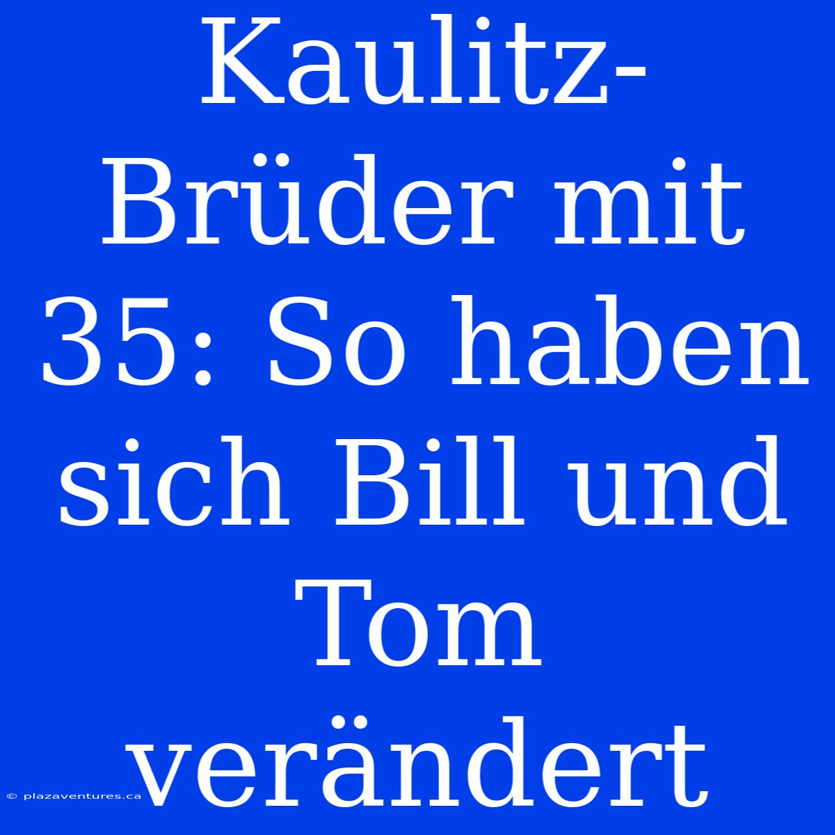 Kaulitz-Brüder Mit 35: So Haben Sich Bill Und Tom Verändert