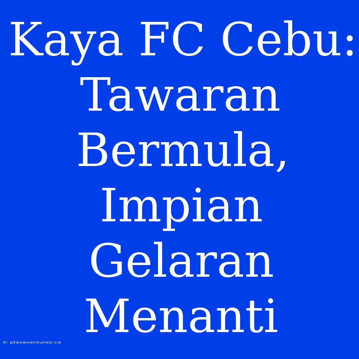 Kaya FC Cebu: Tawaran Bermula, Impian Gelaran Menanti