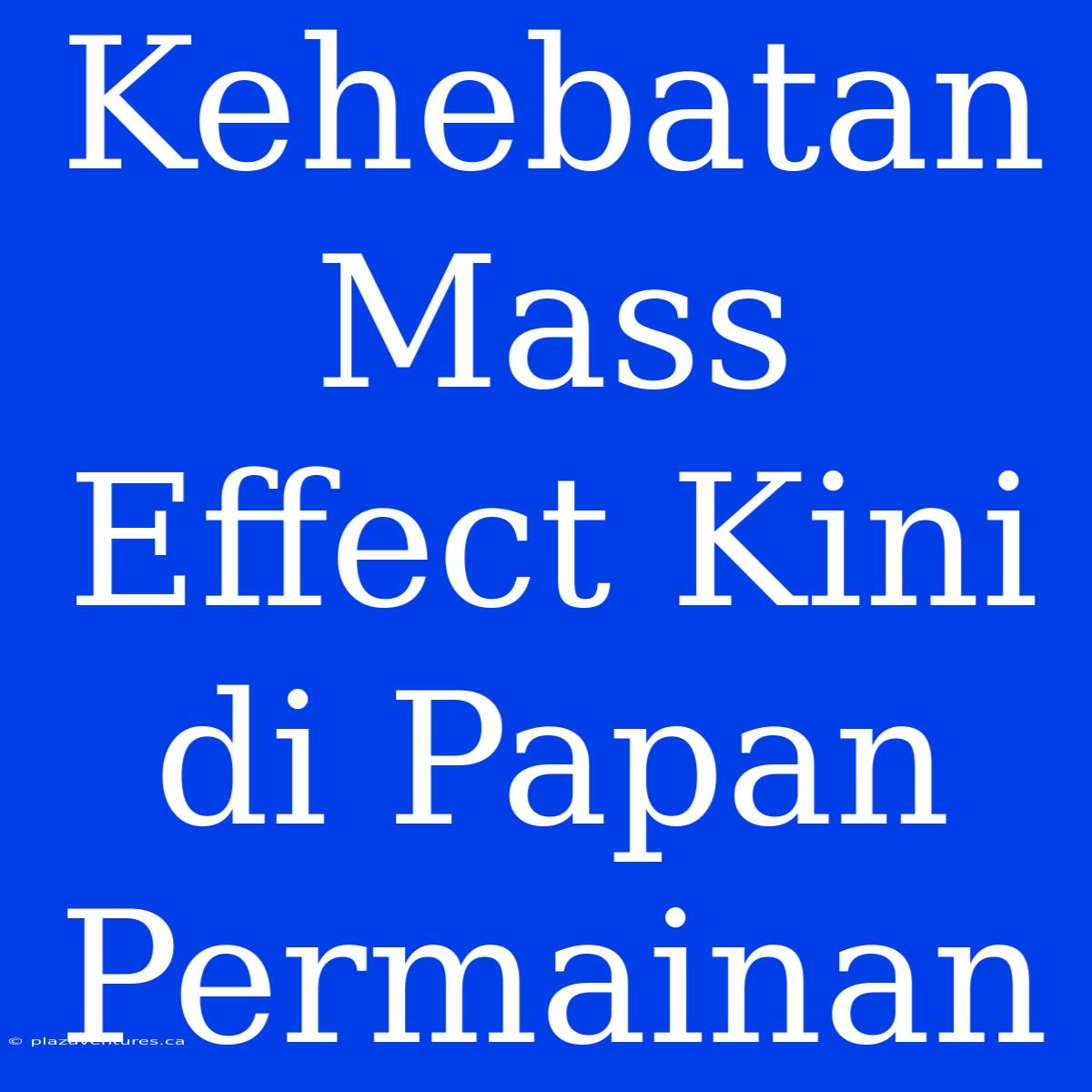 Kehebatan Mass Effect Kini Di Papan Permainan