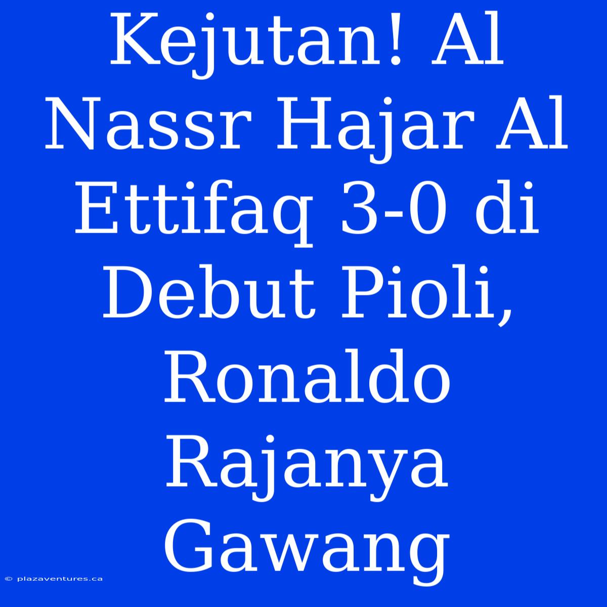 Kejutan! Al Nassr Hajar Al Ettifaq 3-0 Di Debut Pioli, Ronaldo Rajanya Gawang