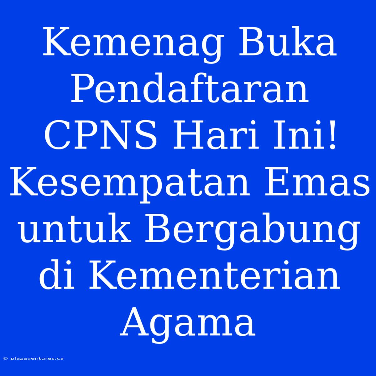 Kemenag Buka Pendaftaran CPNS Hari Ini! Kesempatan Emas Untuk Bergabung Di Kementerian Agama